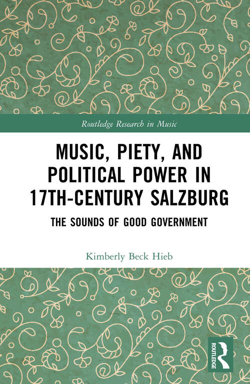 Book cover of Music, Piety, and Political Power in 17th-Century Salzburg: The Sounds of Good Government (Routledge Research in Music)