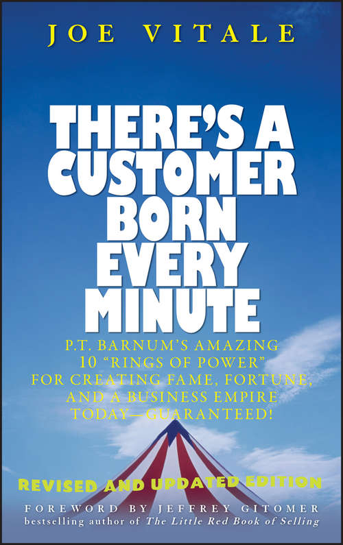 Book cover of There's a Customer Born Every Minute: P.T. Barnum's Amazing 10 "Rings of Power" for Creating Fame, Fortune, and a Business Empire Today -- Guaranteed! (Revised and Updated Edition)