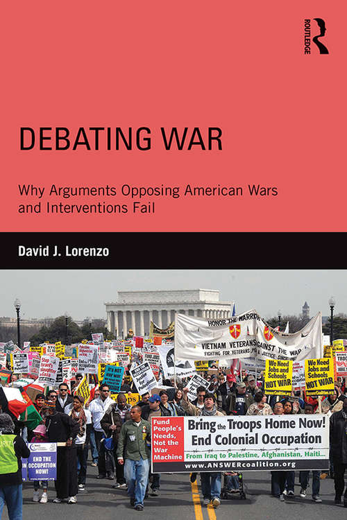 Book cover of Debating War: Why Arguments Opposing American Wars and Interventions Fail