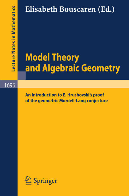 Book cover of Model Theory and Algebraic Geometry: An introduction to E. Hrushovski's proof of the geometric Mordell-Lang conjecture (1998) (Lecture Notes in Mathematics #1696)