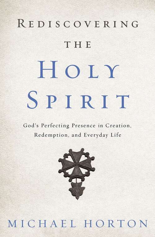 Book cover of Rediscovering The Holy Spirit: God's Perfecting Presence In Creation, Redemption, And Everyday Life