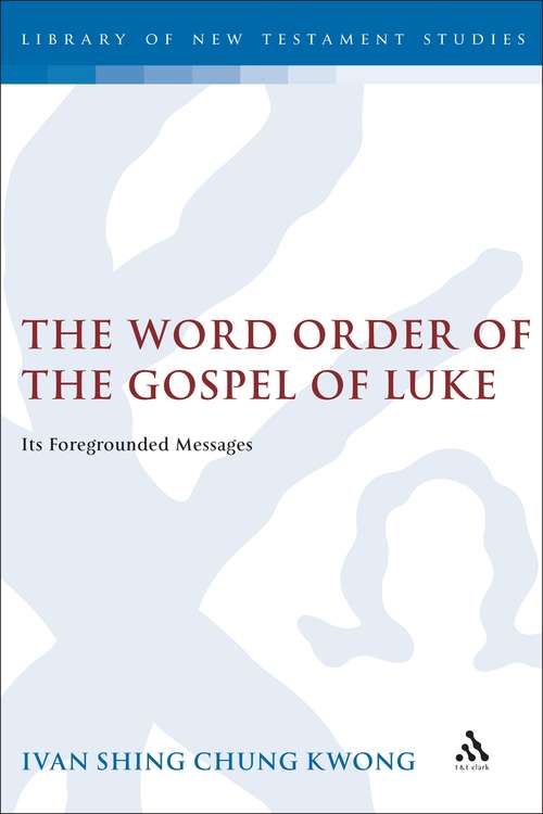 Book cover of The Word Order of the Gospel of Luke: Its Foregrounded Messages (The Library of New Testament Studies #298)