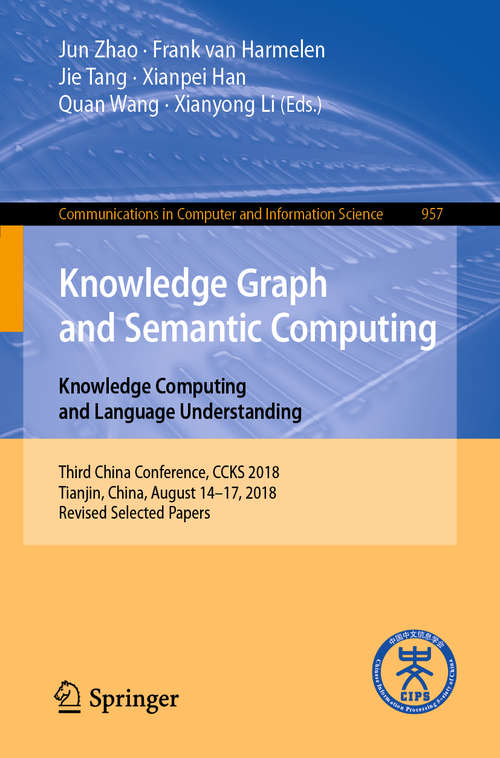Book cover of Knowledge Graph and Semantic Computing. Knowledge Computing and Language Understanding: Third China Conference, Ccks 2018, Tianjin, China, August 14-17, 2018, Revised Selected Papers (Communications In Computer And Information Science #957)