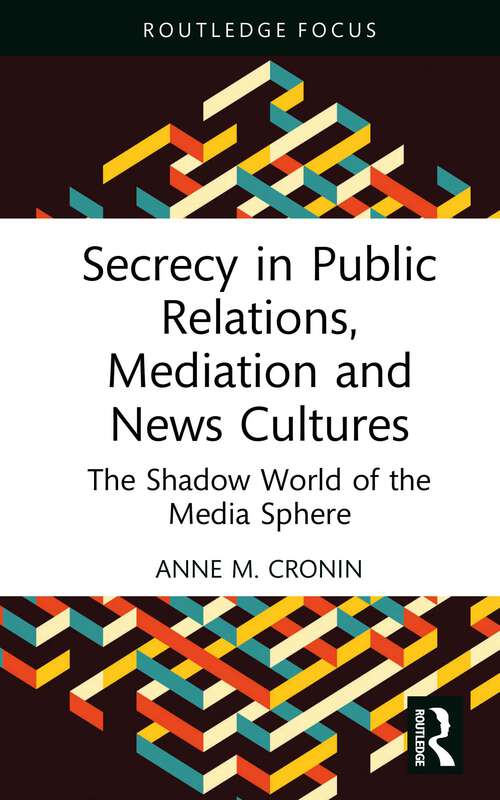 Book cover of Secrecy in Public Relations, Mediation and News Cultures: The Shadow World of the Media Sphere (Routledge Focus on Media and Cultural Studies)