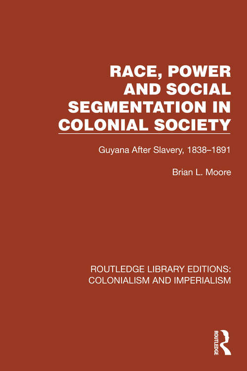 Book cover of Race, Power and Social Segmentation in Colonial Society: Guyana After Slavery, 1838–1891 (Routledge Library Editions: Colonialism and Imperialism #42)