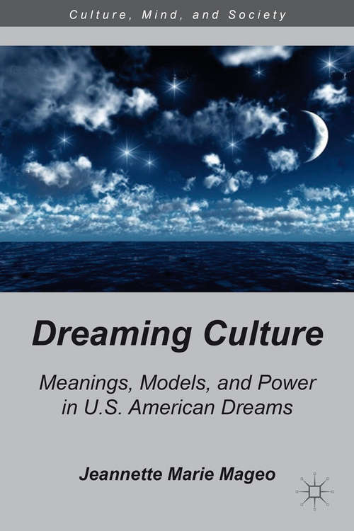 Book cover of Dreaming Culture: Meanings, Models, and Power in U.S. American Dreams (2011) (Culture, Mind, and Society)