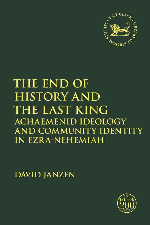 Book cover of End of History and the Last King: Achaemenid Ideology and Community Identity in Ezra-Nehemiah (The Library of Hebrew Bible/Old Testament Studies)