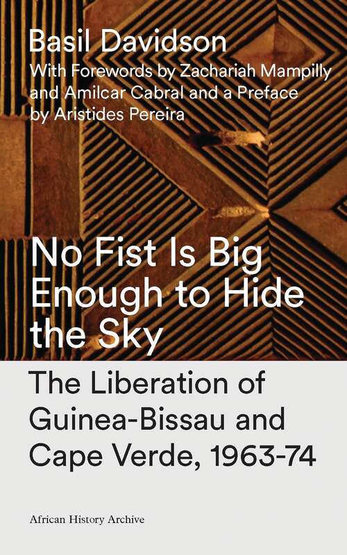 Book cover of No Fist Is Big Enough to Hide the Sky: The Liberation of Guinea-Bissau and Cape Verde, 1963-74 (2) (African History Archive)