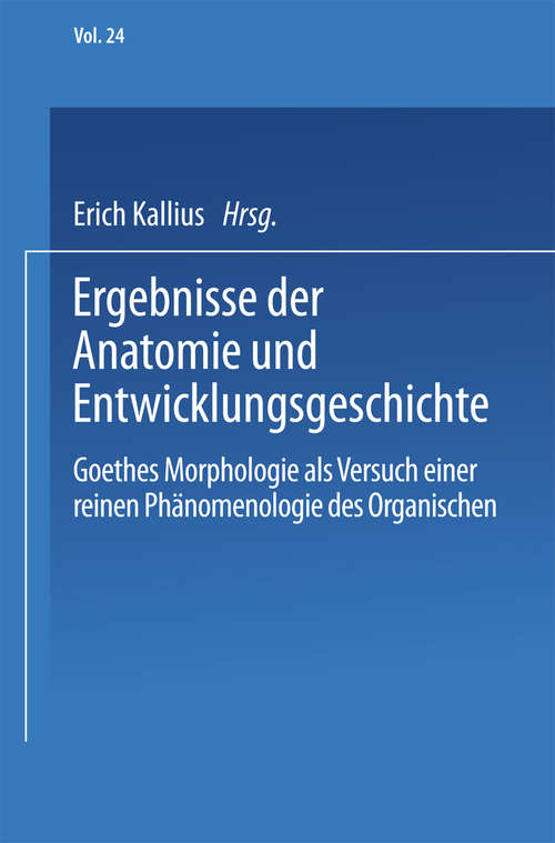 Book cover of Ergebnisse der Anatomie und Entwicklungsgeschichte: Goethes Morphologie als Versuch einer Reinen Phänomenologie des Organischen (pdf) (1. Aufl. 1922) (Zeitschrift für die gesamte Anatomie)