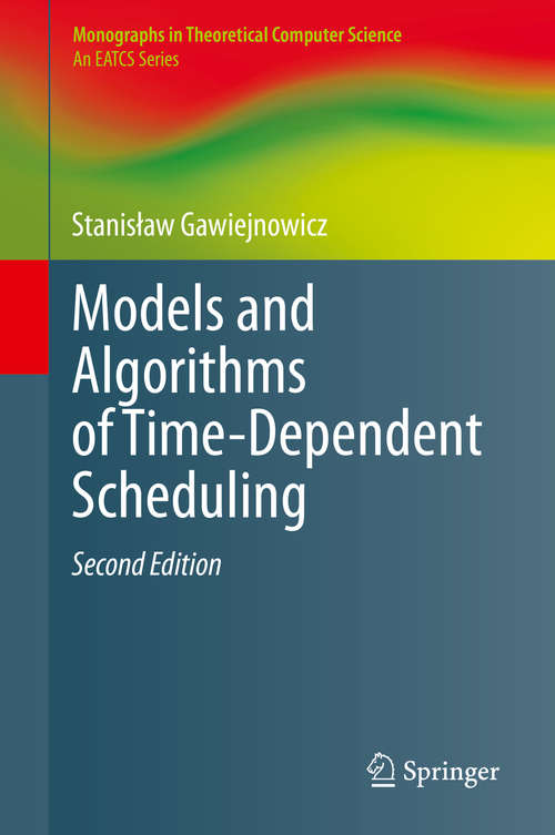 Book cover of Models and Algorithms of Time-Dependent Scheduling (2nd ed. 2020) (Monographs in Theoretical Computer Science. An EATCS Series)