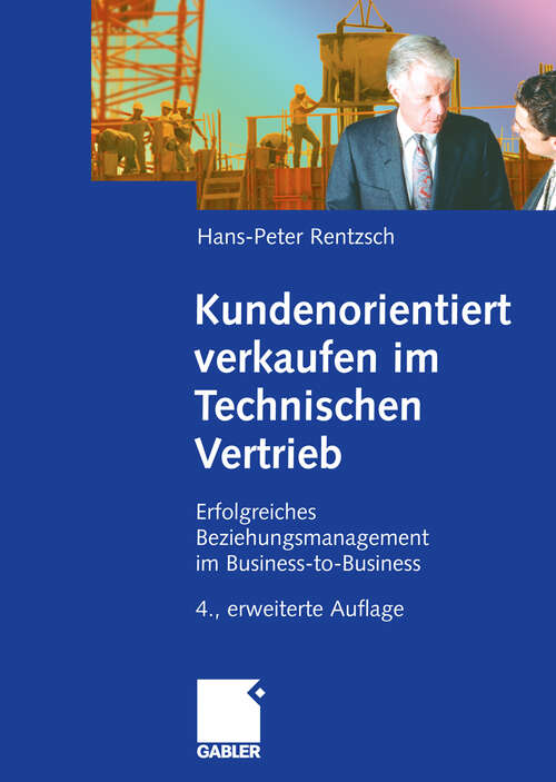 Book cover of Kundenorientiert verkaufen im Technischen Vertrieb: Erfolgreiches Beziehungsmanagement im Business-to-Business (4. Aufl. 2008)