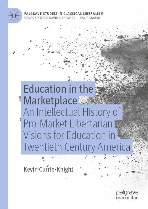 Book cover of Education in the Marketplace: An Intellectual History of Pro-Market Libertarian Visions for Education in Twentieth Century America (1st ed. 2019) (Palgrave Studies in Classical Liberalism)