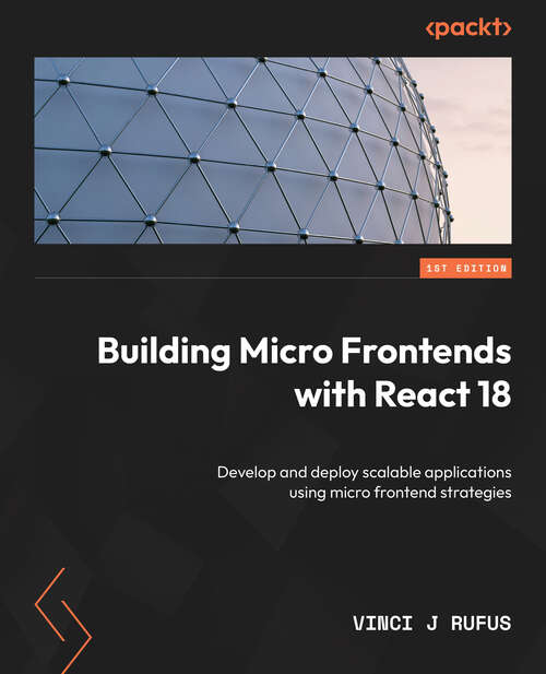 Book cover of Building Micro Frontends with React 18: Develop and deploy scalable applications using micro frontend strategies