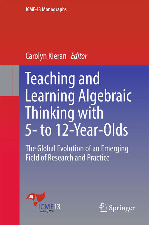 Book cover of Teaching and Learning Algebraic Thinking with 5- to 12-Year-Olds: The Global Evolution of an Emerging Field of Research and Practice (ICME-13 Monographs)