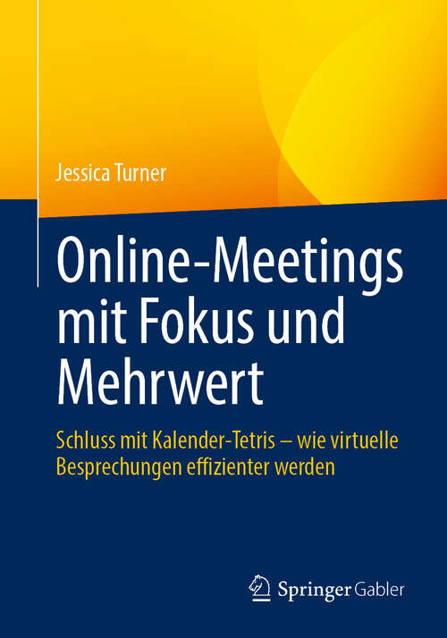 Book cover of Online-Meetings mit Fokus und Mehrwert: Schluss mit Kalender-Tetris – wie virtuelle Besprechungen effizienter werden (2024)