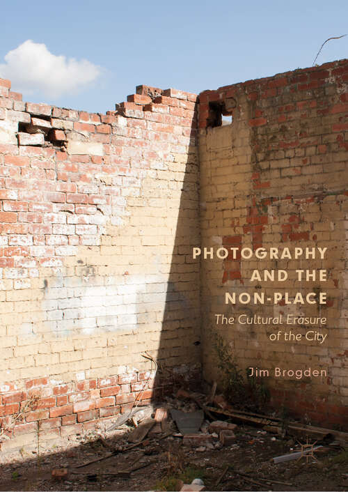 Book cover of Photography and the Non-Place: The Cultural Erasure of the City (1st ed. 2019)