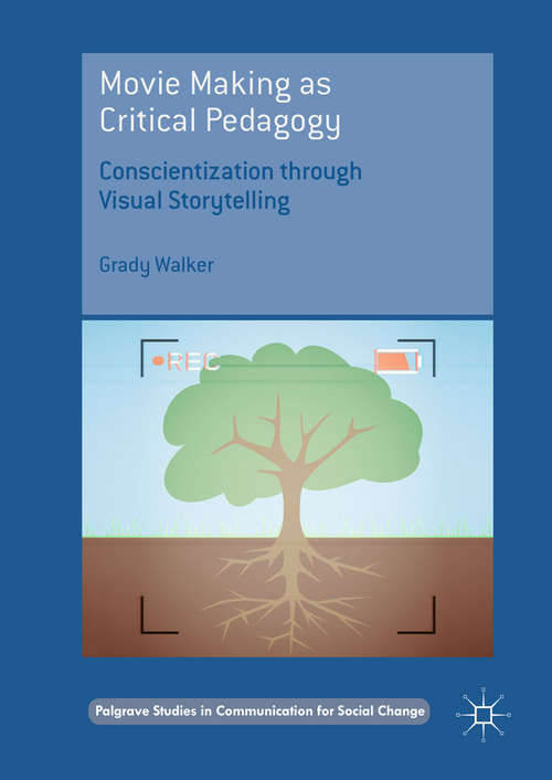 Book cover of Movie Making as Critical Pedagogy: Conscientization through Visual Storytelling (1st ed. 2018) (Palgrave Studies in Communication for Social Change)