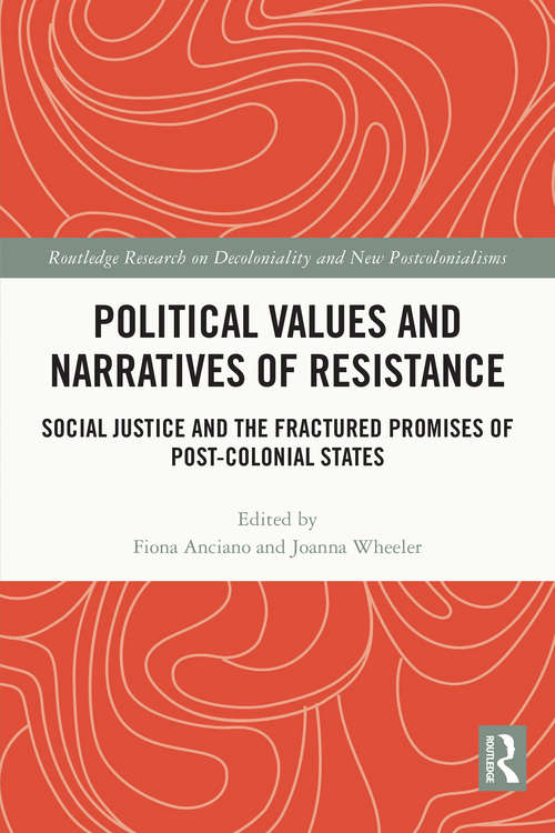 Book cover of Political Values and Narratives of Resistance: Social Justice and the Fractured Promises of Post-colonial States (Routledge Research on Decoloniality and New Postcolonialisms)