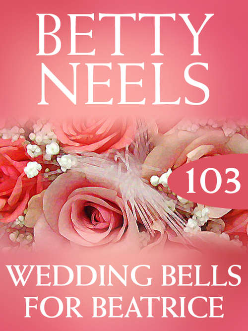 Book cover of Wedding Bells for Beatrice (ePub First edition) (Betty Neels Collection #103)
