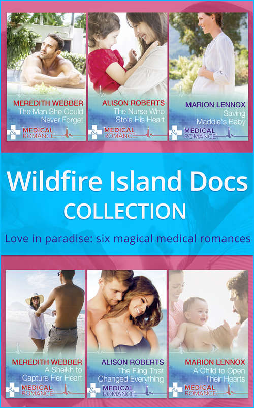 Book cover of Wildfire Island Docs: The Man She Could Never Forget / The Nurse Who Stole His Heart / Saving Maddie's Baby / A Sheikh To Capture Her Heart / The Fling That Changed Everything / A Child To Open Their Hearts (ePub edition) (Mills And Boon E-book Collections)