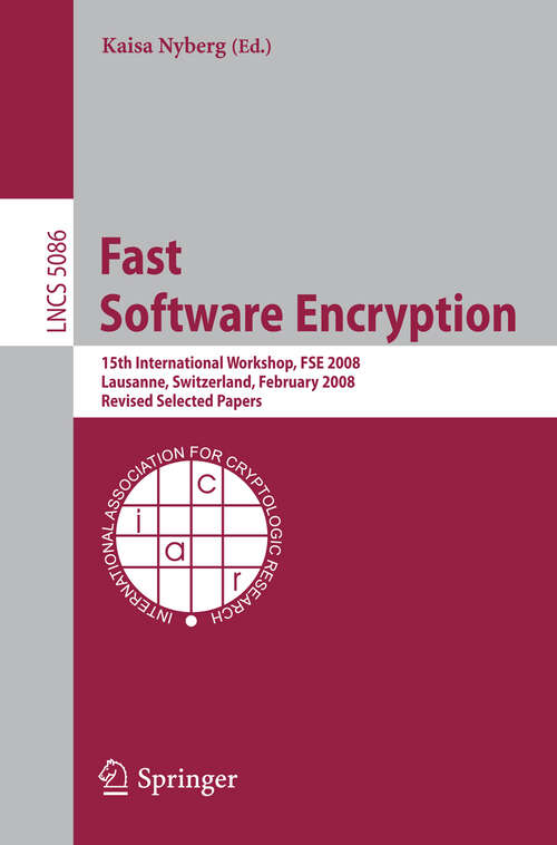 Book cover of Fast Software Encryption: 15th International Workshop, FSE 2008, Lausanne, Switzerland, February 10-13, 2008, Revised Selected Papers (2008) (Lecture Notes in Computer Science #5086)