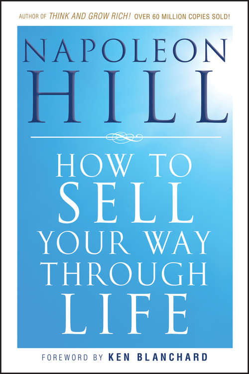 Book cover of How To Sell Your Way Through Life: Includes Think And Grow Rich, Law Of Success In Sixteen Lessons, Master Key To Riches, How To Sell Your Way Through Life And Think Your Way To Wealth- Plus Bonus Study Guides (The\best Of Napoleon Hill (annotated) Ser.)