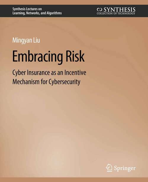 Book cover of Embracing Risk: Cyber Insurance as an Incentive Mechanism for Cybersecurity (Synthesis Lectures on Learning, Networks, and Algorithms)