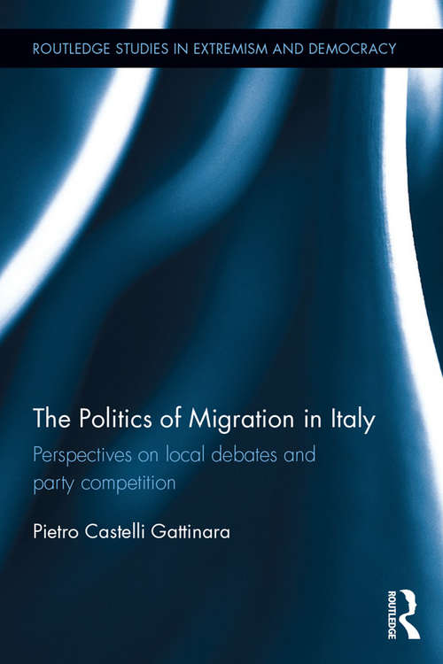 Book cover of The Politics of Migration in Italy: Perspectives on local debates and party competition (Extremism and Democracy)