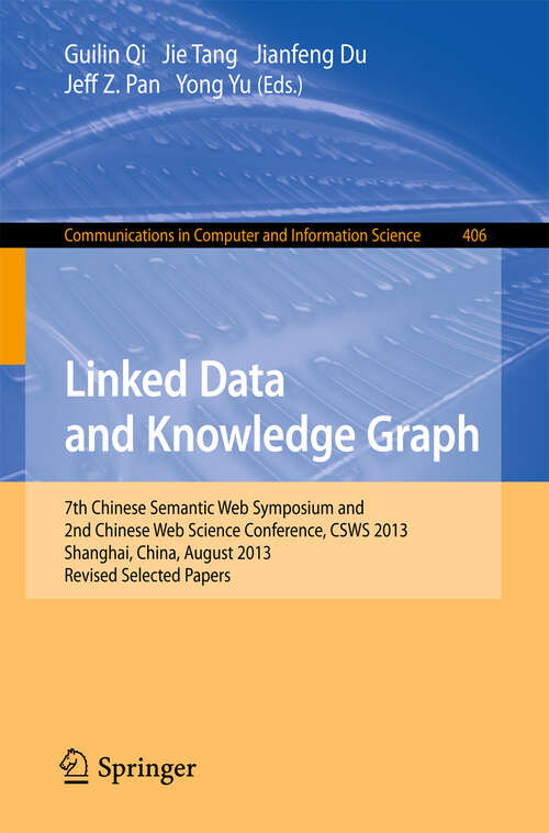 Book cover of Linked Data and Knowledge Graph: Seventh Chinese Semantic Web Symposium and the Second Chinese Web Science Conference, CSWS 2013, Shanghai, China, August 12-16, 2013. Revised Selected Papers (2013) (Communications in Computer and Information Science #406)