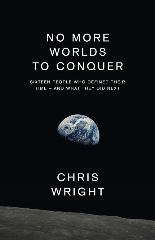 Book cover of No More Worlds to Conquer: Sixteen People Who Defined Their Time - And What They Did Next (ePub edition)