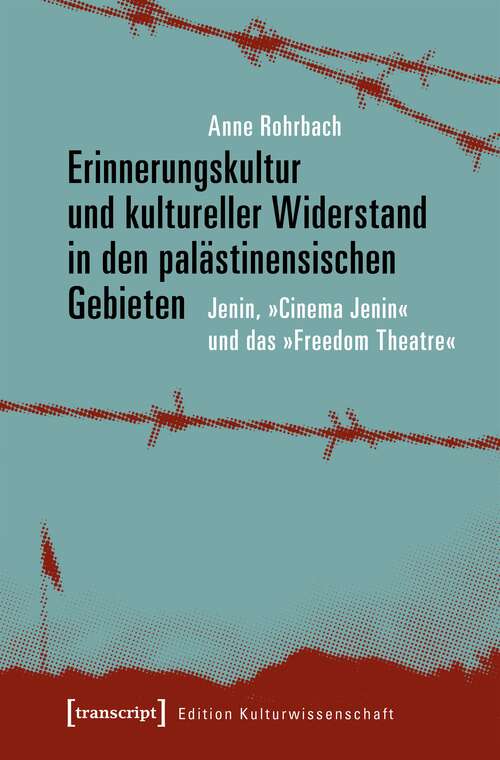 Book cover of Erinnerungskultur und kultureller Widerstand in den palästinensischen Gebieten: Jenin, »Cinema Jenin« und das »Freedom Theatre« (Edition Kulturwissenschaft #147)
