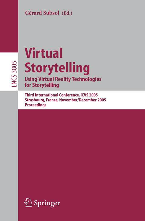 Book cover of Virtual Storytelling. Using Virtual Reality Technologies for Storytelling: Third International Conference, VS 2005, Strasbourg, France, November 30-December 2, 2005, Proceedings (2005) (Lecture Notes in Computer Science #3805)