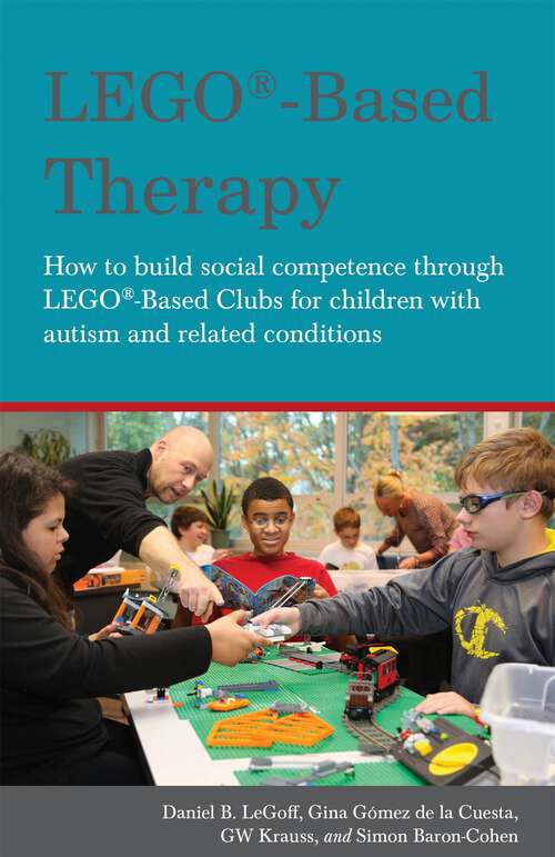 Book cover of LEGO®-Based Therapy: How to build social competence through LEGO®-based Clubs for children with autism and related conditions