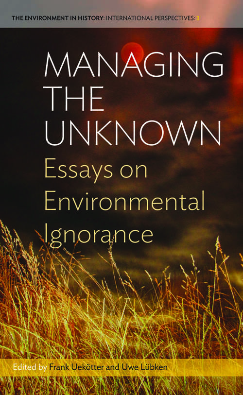 Book cover of Managing the Unknown: Essays on Environmental Ignorance (Environment in History: International Perspectives #3)