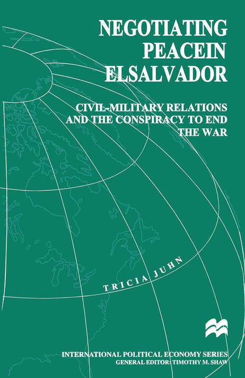 Book cover of Negotiating Peace in El Salvador: Civil-Military Relations and the Conspiracy to End the War (1st ed. 1998) (International Political Economy Series)