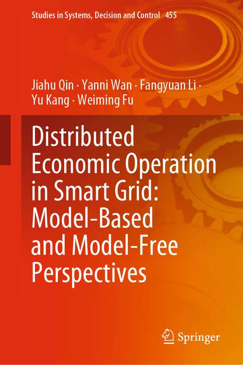 Book cover of Distributed Economic Operation in Smart Grid: Model-Based and Model-Free Perspectives (1st ed. 2023) (Studies in Systems, Decision and Control #455)