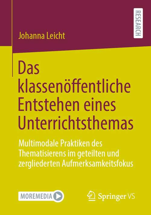 Book cover of Das klassenöffentliche Entstehen eines Unterrichtsthemas: Multimodale Praktiken des Thematisierens im geteilten und zergliederten Aufmerksamkeitsfokus (1. Aufl. 2021)