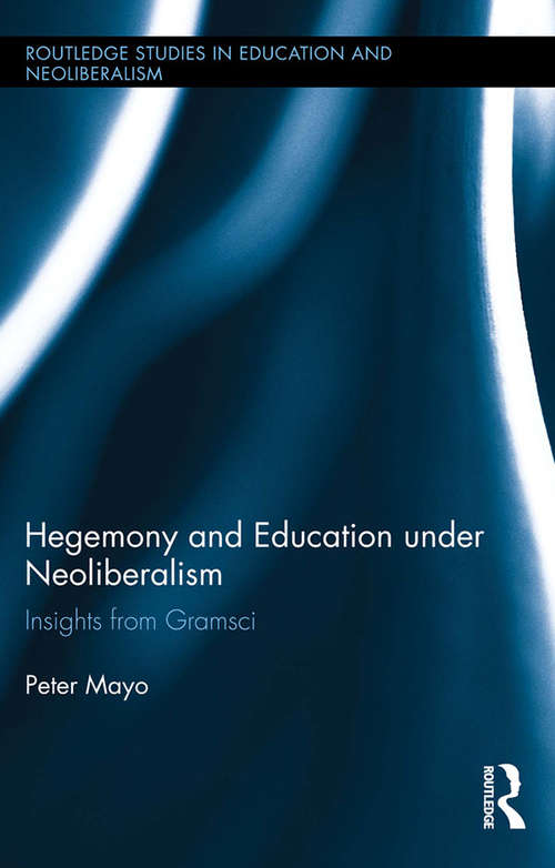 Book cover of Hegemony and Education Under Neoliberalism: Insights from Gramsci (Routledge Studies in Education, Neoliberalism, and Marxism #8)