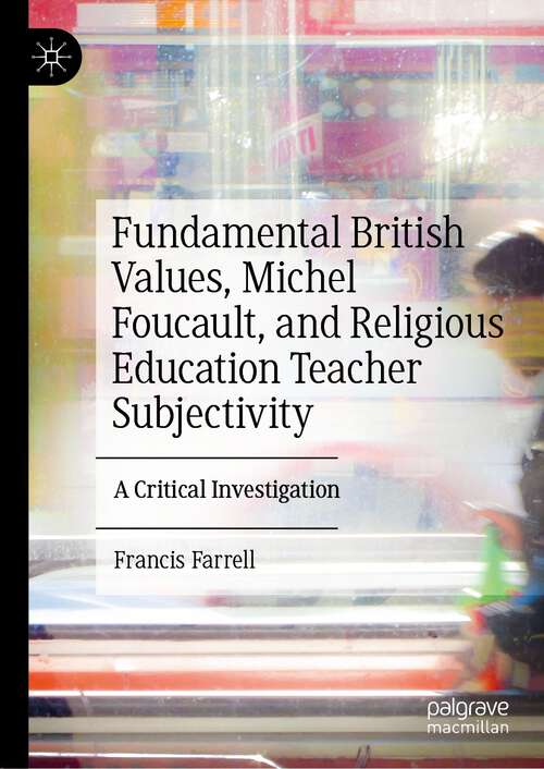 Book cover of Fundamental British Values, Michel Foucault, and Religious Education Teacher Subjectivity: A Critical Investigation (1st ed. 2023)