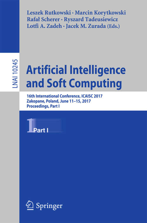 Book cover of Artificial Intelligence and Soft Computing: 16th International Conference, ICAISC 2017, Zakopane, Poland, June 11-15, 2017, Proceedings, Part I (1st ed. 2017) (Lecture Notes in Computer Science #10245)