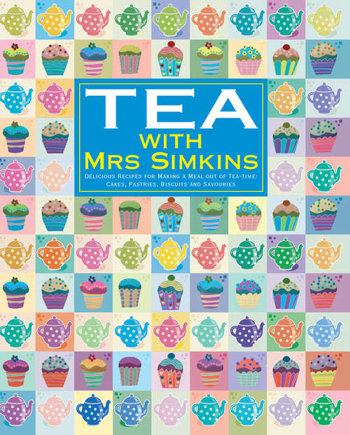 Book cover of Tea With Mrs Simkins: Delicious Recipes for Making a Meal of Tea-Time: Cakes, Pastries, Biscuits and Savouries