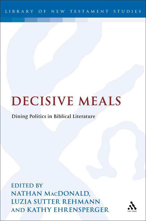 Book cover of Decisive Meals: Table Politics in Biblical Literature (The Library of New Testament Studies #449)