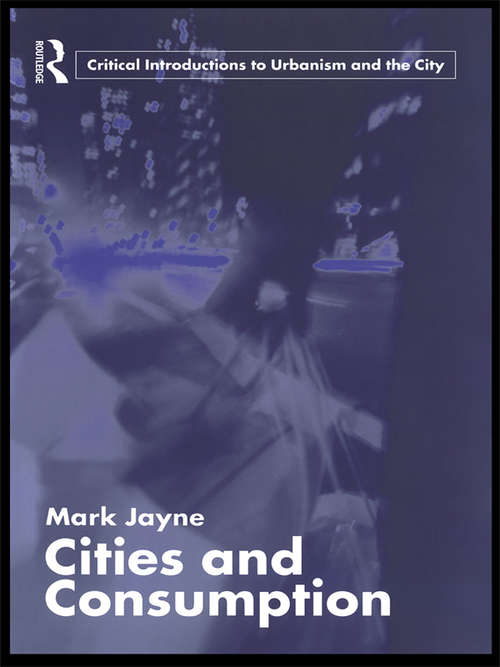 Book cover of Cities and Consumption (Routledge Critical Introductions to Urbanism and the City)