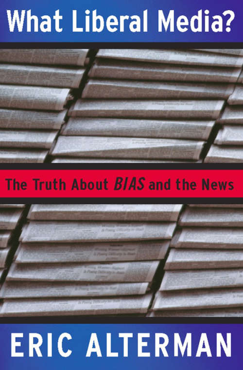 Book cover of What Liberal Media?: The Truth about Bias and the News