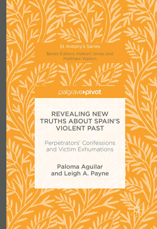 Book cover of Revealing New Truths about Spain's Violent Past: Perpetrators' Confessions and Victim Exhumations (1st ed. 2016) (St Antony's Series)