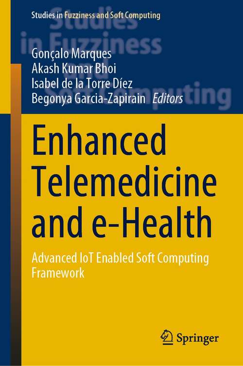 Book cover of Enhanced Telemedicine and e-Health: Advanced IoT Enabled Soft Computing Framework (1st ed. 2021) (Studies in Fuzziness and Soft Computing #410)