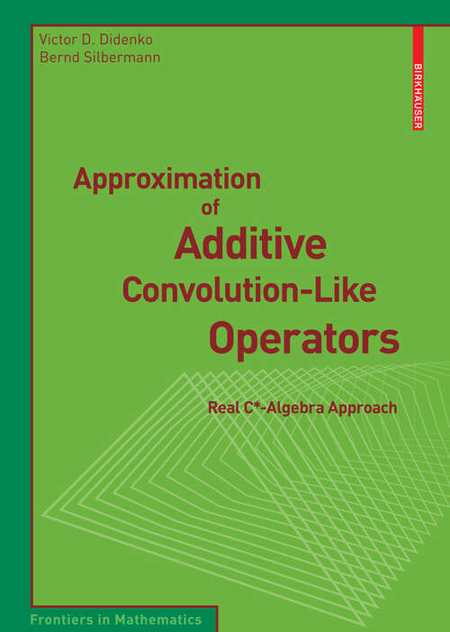 Book cover of Approximation of Additive Convolution-Like Operators: Real C*-Algebra Approach (2008) (Frontiers in Mathematics)