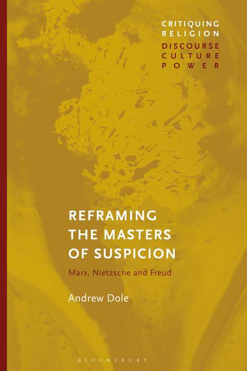 Book cover of Reframing the Masters of Suspicion: Marx, Nietzsche, and Freud (Critiquing Religion: Discourse, Culture, Power)