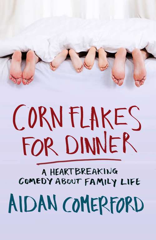 Book cover of Corn Flakes for Dinner: A heartbreaking comedy about family life