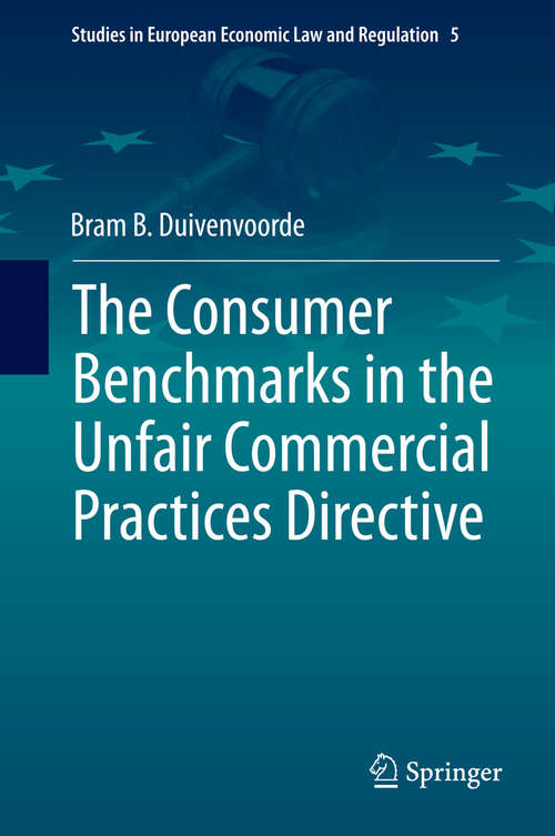 Book cover of The Consumer Benchmarks in the Unfair Commercial Practices Directive (2015) (Studies in European Economic Law and Regulation #5)